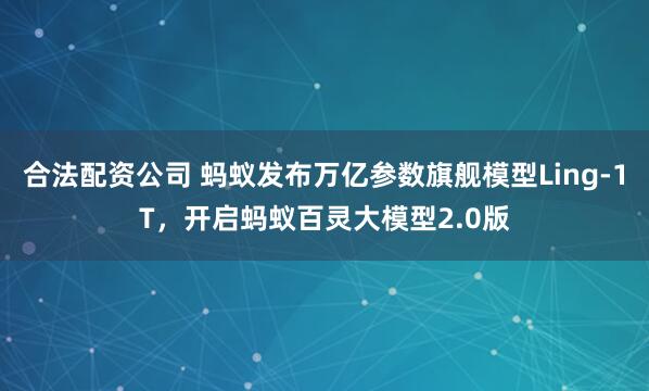 合法配资公司 蚂蚁发布万亿参数旗舰模型Ling-1T，开启蚂蚁百灵大模型2.0版